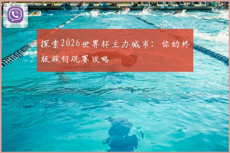 探索2026世界杯主办城市:你的终极旅行观赛攻略